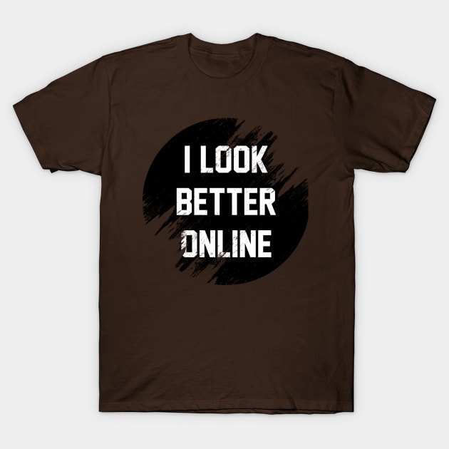 I look better online T-Shirt by Sirgabi